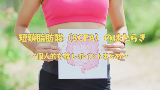 短鎖脂肪酸(SCFA)のはたらき〜個人的な推しポイントまとめ〜